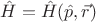 $\hat{H}=\hat{H}(\hat{p}, \vec{r})$