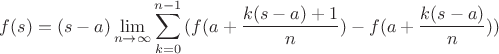 $$f(s) = (s - a)\mathop {\lim }\limits_{n \to \infty } \sum\limits_{k = 0}^{n - 1} {(f(a + \frac{{k(s - a) + 1}}{n}) - f(a + \frac{{k(s - a)}}{n}))} $$