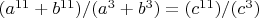 $(a^{11}+b^{11})/( a^3+b^3)=(c^{11})/(c^3)$