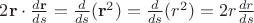 $2\mathbf r\cdot\frac{d\mathbf r}{ds}=\frac{d}{ds}(\mathbf r^2)=\frac{d}{ds}(r^2)=2r\frac {dr}{ds}$