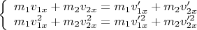 $$\left\{
\begin{array}{rcl}
 m_1v_{1x} +  m_2v_{2x} = m_1v_{1x}' +  m_2v_{2x}' \\
m_1  v_{1x}^2 + m_2 v_{2x}^2 = m_1  v_{1x}'^2 + m_2 v_{2x}'^2 
\end{array}
\right.$$