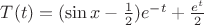 $  T(t) =(\sin x - \frac{1}{2}) e^{-t} + \frac{e^t}{2}    $