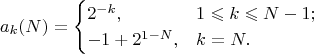 $$a_k(N)=\begin{cases}2^{-k},&1\leqslant k\leqslant N-1;\\-1+2^{1-N},&k=N.\end{cases}$$