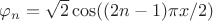 $\varphi_n=\sqrt2\cos((2n-1)\pi x/2)$