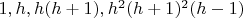 $1,h,h(h+1),h^2(h+1)^2(h-1)$