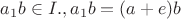 $a_1b \in I. А раз идеал замкнут по сложению, то можно представить a_1b = (a+e)b $