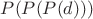 $P(P(P(d)))$