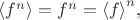 $\langle f^n \rangle = f^n = {\langle f \rangle}^n,$