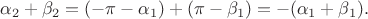 $\alpha_2+\beta_2=(-\pi-\alpha_1)+(\pi-\beta_1)=-(\alpha_1+\beta_1).$
