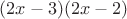 $(2x-3)(2x-2)$