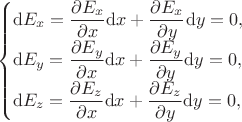 $$
\begin{cases}
\mathrm d E_x = \dfrac{\partial E_x}{\partial x} \mathrm dx + \dfrac{\partial E_x}{\partial y} \mathrm dy = 0, \\
\mathrm d E_y = \dfrac{\partial E_y}{\partial x} \mathrm dx + \dfrac{\partial E_y}{\partial y} \mathrm dy = 0, \\
\mathrm d E_z = \dfrac{\partial E_z}{\partial x} \mathrm dx + \dfrac{\partial E_z}{\partial y} \mathrm dy = 0,
\end{cases}
$$ $$
\begin{cases}
\mathrm d E_x = \dfrac{\partial E_x}{\partial x} \mathrm dx + \dfrac{\partial E_x}{\partial y} \mathrm dy = 0, \\
\mathrm d E_y = \dfrac{\partial E_y}{\partial x} \mathrm dx + \dfrac{\partial E_y}{\partial y} \mathrm dy = 0, \\
\mathrm d E_z = \dfrac{\partial E_z}{\partial x} \mathrm dx + \dfrac{\partial E_z}{\partial y} \mathrm dy = 0,
\end{cases}
$$