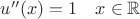 $u''(x)=1\quad x\in \mathbb{R}$