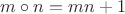 $m\circ n=mn+1$