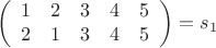 $$\left( \begin{array}{ccccc}
1 & 2 & 3 & 4 & 5 \\
2 & 1 & 3 & 4 & 5 \\
\end{array} \right)  =  s_{1}$$