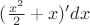 $(\frac {x^2}{2}+x)'dx$