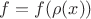 $f=f(\rho(x))$