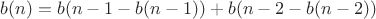 $b(n) = b(n-1-b(n-1)) + b(n-2-b(n-2))$
