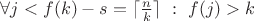 $\forall j<f(k)-s=\lceil\frac nk \rceil\ :\ f(j)>k$