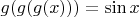$g(g(g(x)))=\sin{x}$