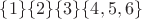 $\{1\}\{2\}\{3\}\{4,5,6\}$