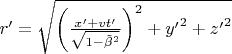 $r' = \sqrt {{{\left( {\frac{{x' +vt'}}{{\sqrt {1 - {{\tilde \beta }^2}} }}} \right)}^2} + {{y'}^2} + {{z'}^2}}$