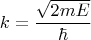 $$k={\frac{\sqrt{2m E}}{\hbar}$$