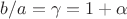 $b/a=\gamma=1+\alpha$