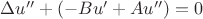 $\Delta u''+(-Bu'+Au'')=0$