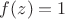 $f(z)=1$