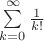 $\sum\limits_{k=0}^{\infty} \frac{1}{k!}$