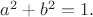 $a^2+b^2=1.$