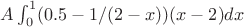 $A\int_0^1 ( 0.5 - 1/(2-x) ) (x-2) dx$