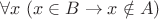$\forall x\; (x\in B\to x\notin A)$