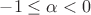 $-1 \leq \alpha < 0$
