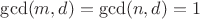 $\gcd(m,d)=\gcd(n,d)=1$ $\gcd(m,d)=\gcd(n,d)=1$
