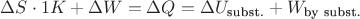 $\Delta S \cdot 1K + \Delta W = \Delta Q  = \Delta U_{\text{subst.}} + W_{\text{by subst.}}$