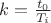 $k=\frac{t_0}{T_i}$