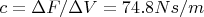 $c=\Delta F / \Delta V = 74.8 Ns/m$