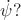 $\dot \psi ?$