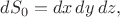 $dS_0=dx\,dy\,dz,$