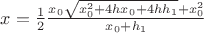 $x=\frac{1}{2}\frac{x_0 \sqrt{x_0^2+4hx_0+4h h_1}+x_0^2}{x_0+h_1}$