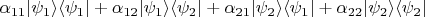 $\alpha_{11} |\psi_1\rangle \langle \psi_1| + \alpha_{12} |\psi_1\rangle \langle \psi_2| + \alpha_{21} |\psi_2\rangle \langle \psi_1| + \alpha_{22} |\psi_2\rangle \langle \psi_2|$