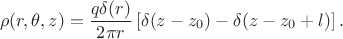$$
\rho(r, \theta, z) = \dfrac{q \delta(r)}{2 \pi r} \left[ \delta(z - z_0) - \delta(z - z_0 + l) \right].
$$