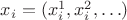 $x_i = (x_i^1, x_i^2, \ldots)$