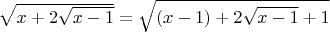 $\sqrt{x+2\sqrt{x-1}}=\sqrt{(x-1)+2\sqrt{x-1}+1}$