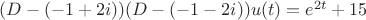 $(D-(-1+2i))(D-(-1-2i))u(t)=e^{2t}+15$