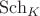 $\mathrm{Sch}_K$