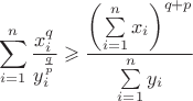$$\[\sum\limits_{i = 1}^n {\frac{{x_i^q}}{{y_i^{\frac{q}{p}}}}}  \geqslant \frac{{{{\left( {\sum\limits_{i = 1}^n {{x_i}} } \right)}^{q + p}}}}{{\sum\limits_{i = 1}^n {{y_i}} }}\]$$