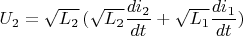 $U_2=\sqrt{L_2} \, ( \sqrt{L_2}\dfrac{di_2}{dt} + \sqrt{L_1}\dfrac{di_1}{dt})$