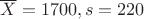 \overline X  = 1700,s = 220
